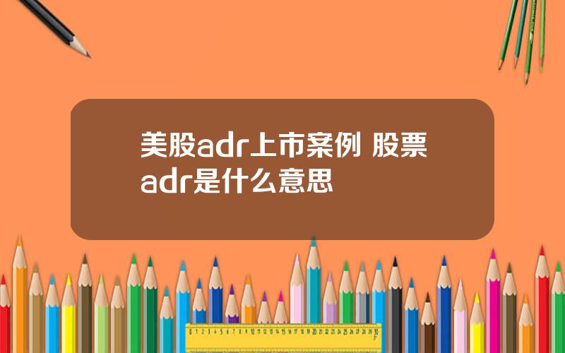 美股adr上市案例 股票adr是什么意思